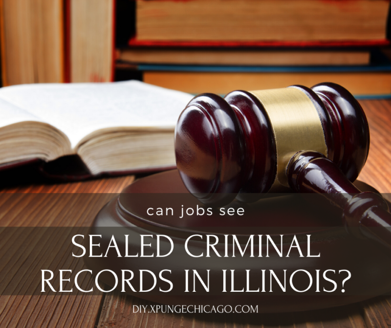 Can Jobs See Sealed Records In Illinois DIY Xpunge Chicago